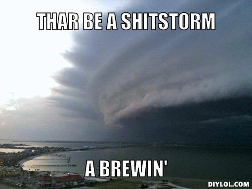 shit-storm-meme-generator-thar-be-a-shitstorm-a-brewin-b018cc.jpg