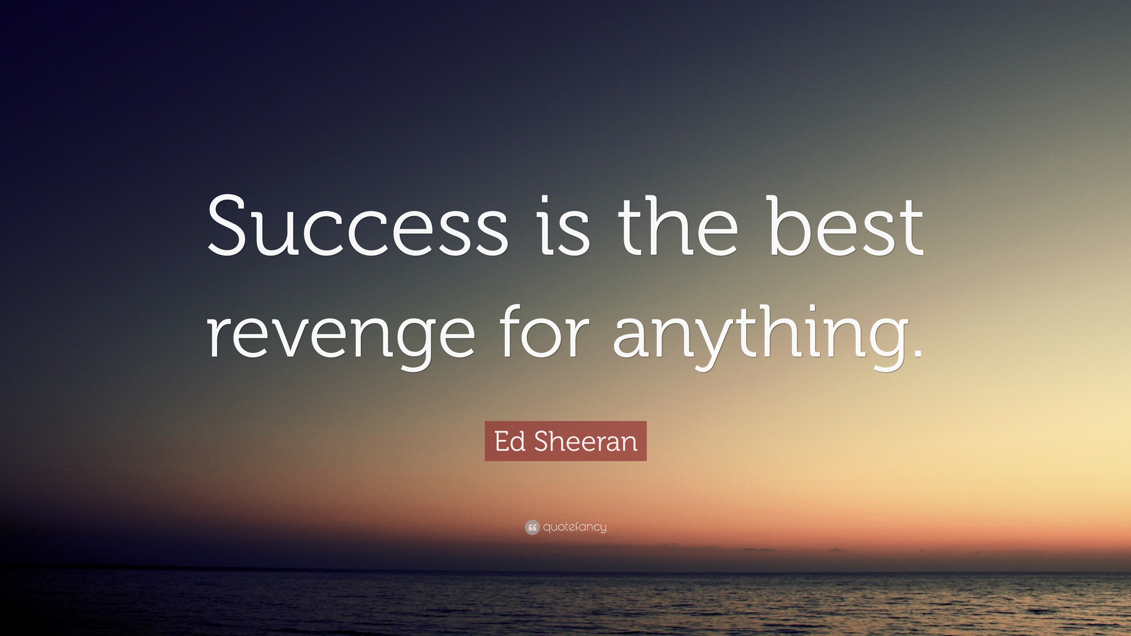 1715176-Ed-Sheeran-Quote-Success-is-the-best-revenge-for-anything.jpg
